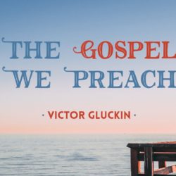 Victor Gluckin – The Gospel We Preach