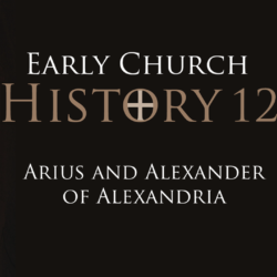 12 Arius and Alexander of Alexandria