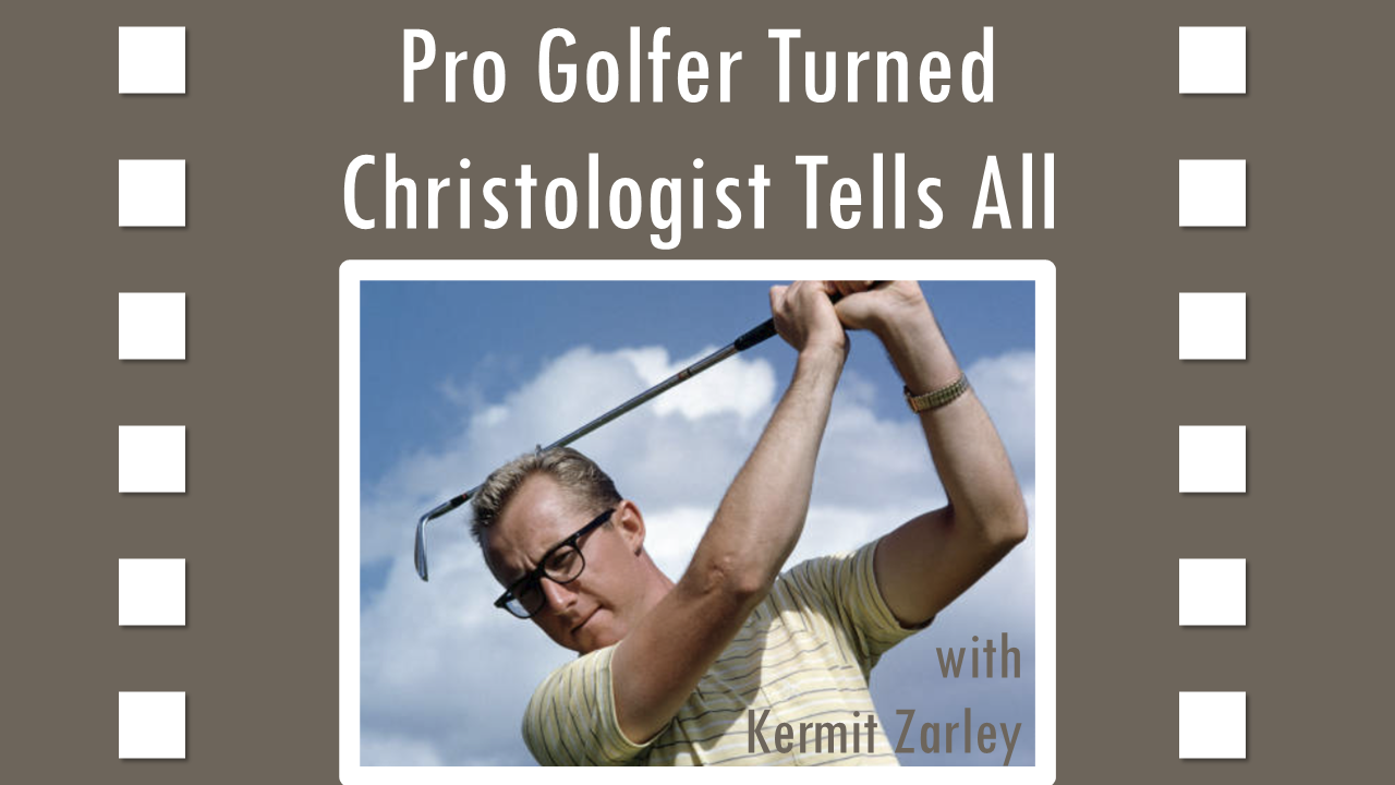 553 Pro Golfer Turned Christologist Tells All (Kermit Zarley)