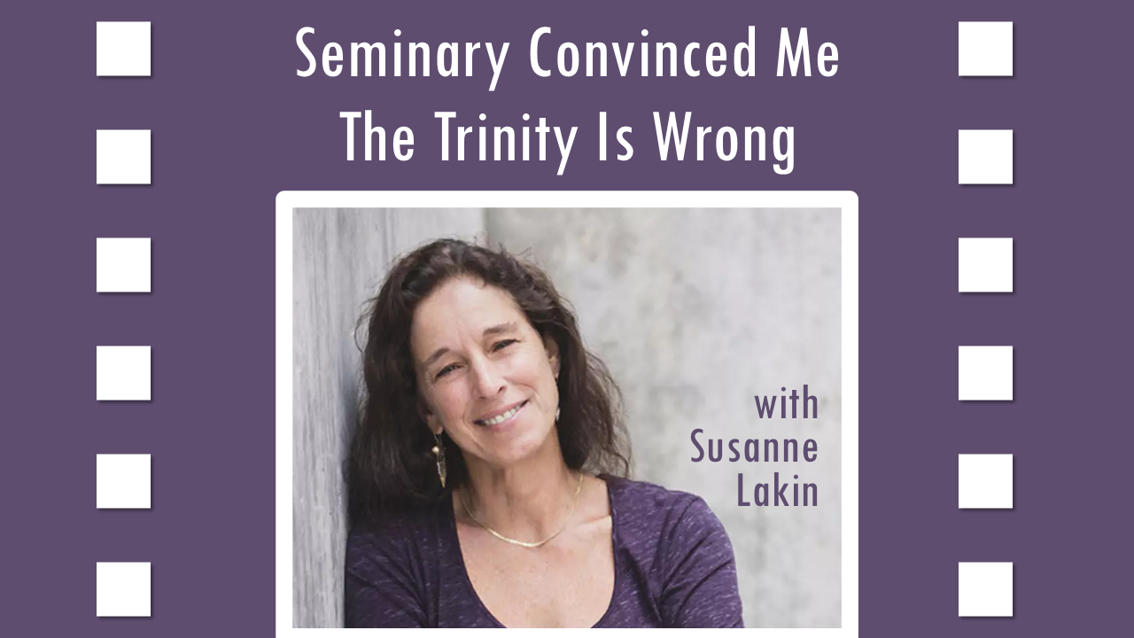 552 Seminary Convinced Me the Trinity Is Wrong (Susanne Lakin)