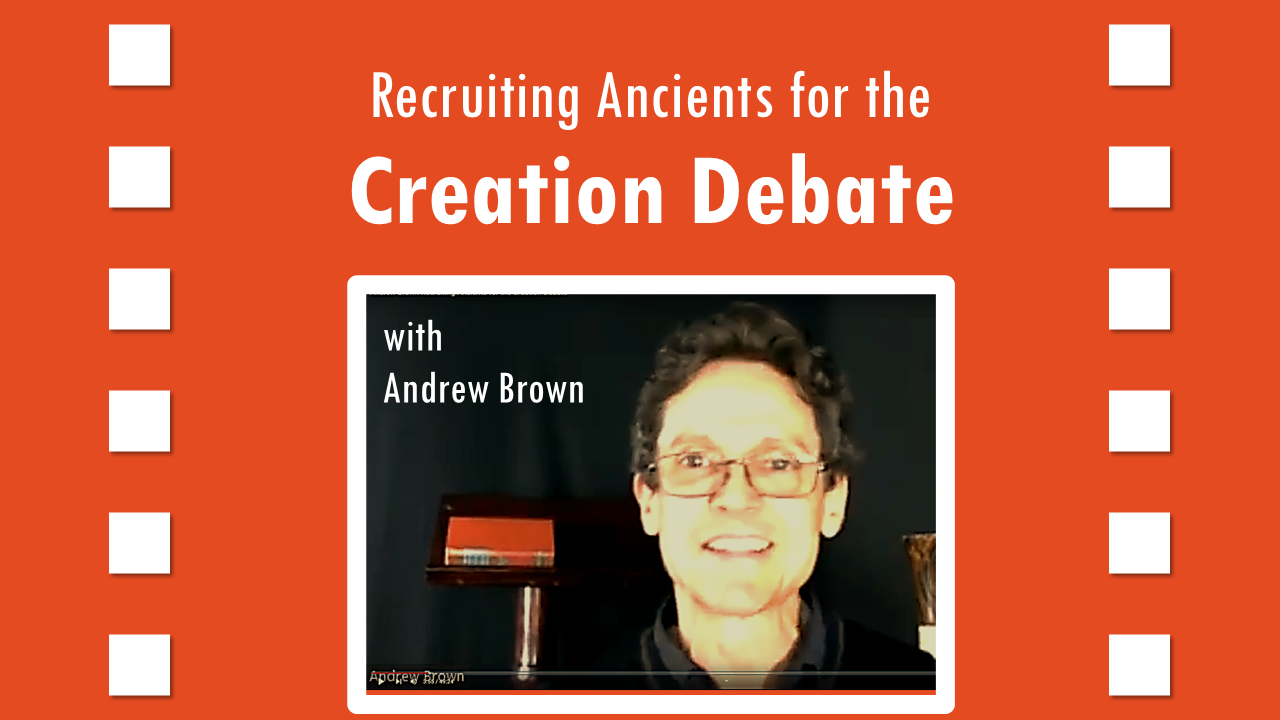 556 Recruiting Ancients for the Creation Debate (Andrew Brown)