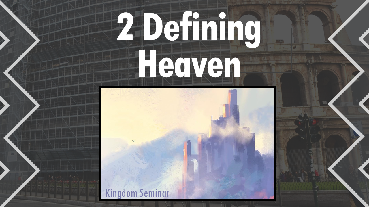 563 Kingdom Seminar 2: Defining Heaven