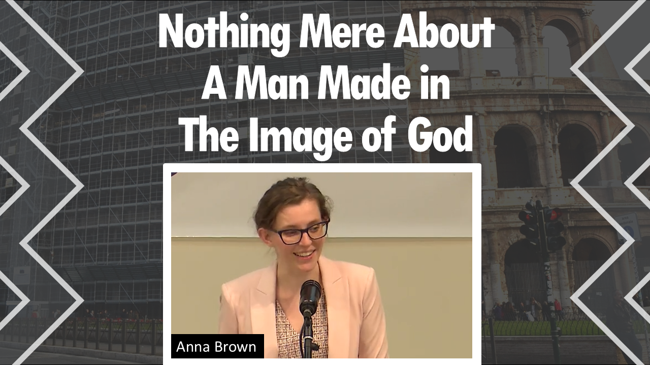 577 Nothing Mere about a Man Made in the Image of God (Anna Brown)