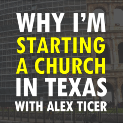 665. Why I'm Starting a Church in Texas (Alex Ticer) Alex Ticer2